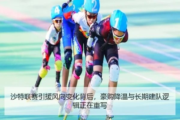 沙特联赛引援风向变化背后，豪购降温与长期建队逻辑正在重写